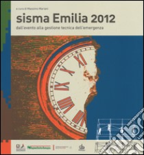 Sisma Emilia 2012. Dall'evento alla gestione tecnica dell'emergenza libro di Mariani M. (cur.)