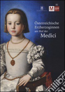 Osterreichische Erzherzoginnen am hof der Medici. Ediz. illustrata libro