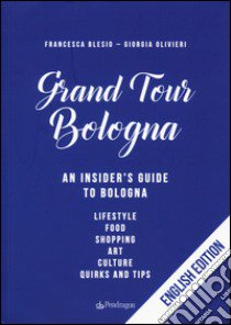 Gran tour Bologna. An insider's guide to Bologna libro di Blesio Francesca; Olivieri Giorgia