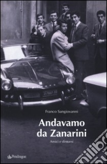 Andavamo da Zanarini. Amici e dintorni libro di Sangiovanni Franco