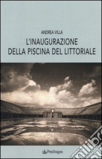 L'inaugurazione della piscina del littoriale libro di Villa Andrea