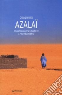 Azalaï. Millecinquecento chilometri a piedi nel deserto libro di Maver Carlo