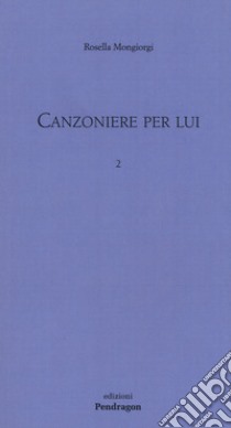 Canzoniere per lui . Vol. 2 libro di Mongiorgi Rosella