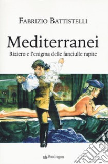 Mediterranei. Riziero e l'enigma delle fanciulle rapite libro di Battistelli Fabrizio