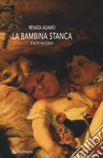 La bambina stanca e altri racconti libro di Adamo Renata