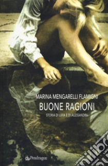 Buone ragioni. Storia di Livia e di Alessandra libro di Mengarelli Marina