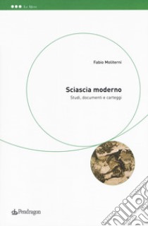 Sciascia moderno. Studi, documenti e carteggi libro di Moliterni Fabio