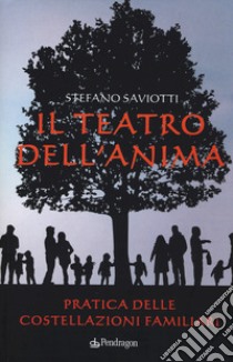 Il teatro dell'anima. Pratica delle costellazioni familiari libro di Saviotti Stefano