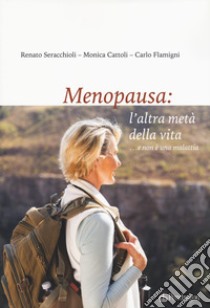 Menopausa: l'altra metà della vita ...e non è una malattia libro di Seracchioli Renato; Cattoli Monica; Flamigni Carlo