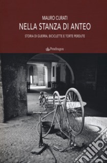 Nella stanza di Anteo. Storia di guerra, biciclette e torte perdute libro di Curati Mauro