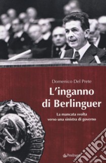 L'inganno di Berlinguer. La mancata svolta verso una sinistra di governo libro di Del Prete Domenico