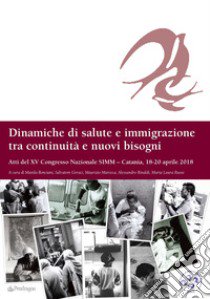 Dinamiche di salute e immigrazione tra continuità e nuovi bisogni. Atti del 15º Congresso Nazionale SIMM (Catania, 18-20 aprile 2018) libro