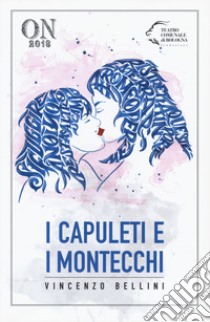 I Capuleti e i Montecchi libro di Bellini Vincenzo; Romani Felice; Tessitore F. (cur.)