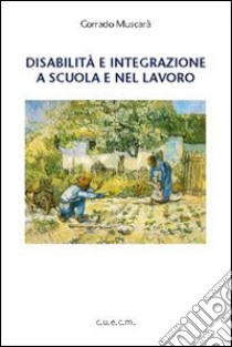 Disabilità e integrazione a scuola e nel lavoro libro di Muscarà Corrado