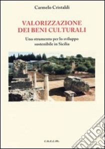 Valorizzazione dei beni culturali. Uno strumento per lo sviluppo sostenibile in Sicilia libro di Cristaldi Carmelo