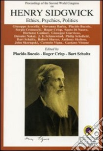 Henry Sidgwick. Ethics, psychics, politics libro di Bucolo P. (cur.); Crisp R. (cur.); Schultz B. (cur.)