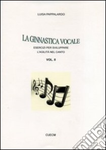 La ginnastica vocale. Esercizi per sviluppare l'agilità nel canto. Vol. 2 libro di Pappalardo Luisa