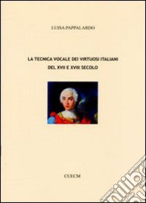 La tecnica vocale dei virtuosi italiani del XVII e XVIII secolo libro di Pappalardo Luisa