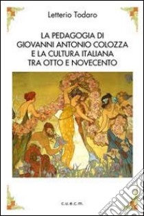 La pedagogia di Antonio Colozza e la cultura italiana tra Otto e Novecento. Con CD-ROM libro di Todaro Letterio