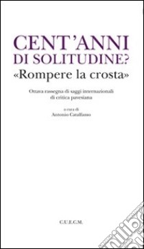 Cent'anni di solitudine? «Rompere la crosta» libro di Catalfamo A. (cur.)