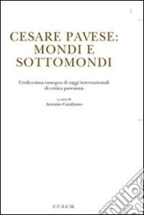 Cesare Pavese. Mondi e sottomondi libro di Catalfamo A. (cur.)