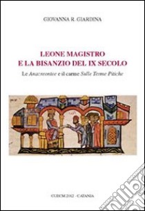 Leone Magistro e la Bisanzio del IX secolo. Le anacreontee e il carme sulle terre tipiche libro di Giardina Giovanna R.