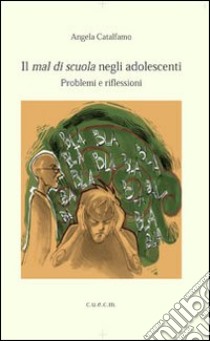 Il mal di cuola negli adolescenti. Problemi e riflessioni libro di Catalfamo Angela