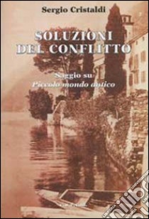 Soluzioni del confllitto. Saggio su «Piccolo mondo antico» libro di Cristaldi Sergio