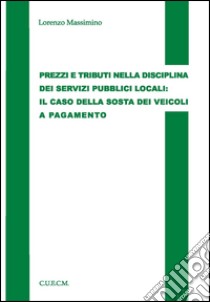 Prezzi e tributi nella disciplina dei servizi pubblici locali. Il caso della sosta dei veicoli e pagamento libro di Massimino Lorenzo