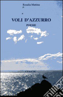 Voli d'azzurro libro di Mattina Rosalia