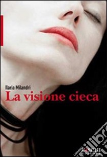 La visione cieca libro di Milandri Ilaria