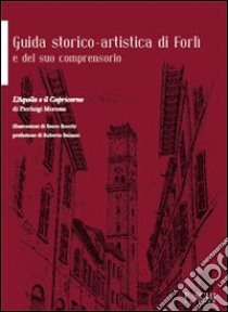 Guida storico-artistica di Forlì e del suo comprensorio. L'aquila e il capricorno libro di Moressa Pierluigi