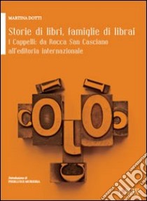 Storie di libri, famiglie di librai. I cappelli da Rocca San Casciano all'editoria internazionale libro di Dotti Martina