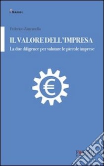 Il valore dell'impresa. La due diligence per valutare le piccole imprese libro di Zancanella Federico