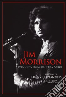 Jim Morrison. Una conversazione tra amici libro di Lisciandro Frank; Wheeler S. (cur.)