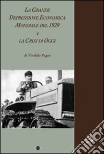 La grande depressione economica mondiale del 1929 e la crisi di oggi libro di Pagni Vivaldo