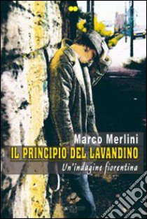 Il principio del lavandino. Un'indagine fiorentina libro di Merlini Marco