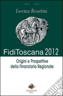 Fidi Toscana 2012. Origini e prospettive della finanziaria regionale libro di Becattini Loreno