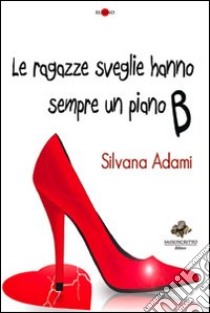 Le ragazze sveglie hanno sempre un piano B libro di Adami Silvana