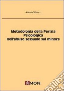 Metodologia della perizia psicologica nell'abuso sessuale sul minore libro di Micoli Alessia