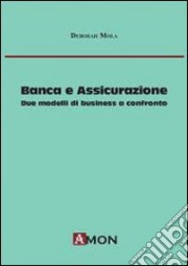 Banca e assicurazione. Due modelli di business a confronto libro di Mola Deborah