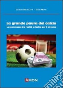 La grande paura del calcio. Le scommesse tra realtà e rischio per il sistema libro di Micheletti Giorgio