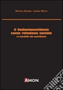 Il sadomasochismo come relazione sociale. Le parafilie del quotidiano libro di Frigieri Michele; Micoli Alessia