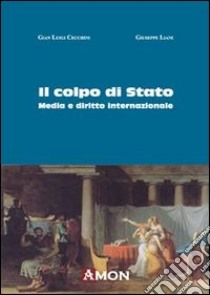 Il colpo di Stato. Media e diritto internazionale libro di Cecchini G. Luigi; Liani Giuseppe