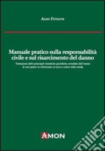 Manuale pratico sulla responsabilità civile e sul risarcimento del danno alla luce del nuovo codice delle assicurazioni libro di Fittante Aldo