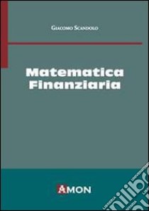 Matematica finanziaria libro di Scandolo Giacomo