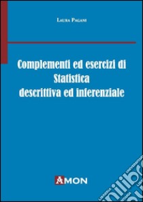 Complementi ed esercizi di statistica descrittiva e inferenziale libro di Pagani Laura