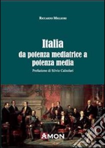 Italia da potenza mediatrice a potenza media libro di Migliori Riccardo