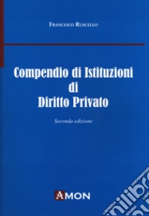 Compendio di istituzioni di diritto privato libro di Ruscello Francesco