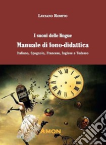 I suoni delle lingue. Manuale di fono-didattica. Italiano, spagnolo, francese, inglese, tedesco libro di Romito Luciano